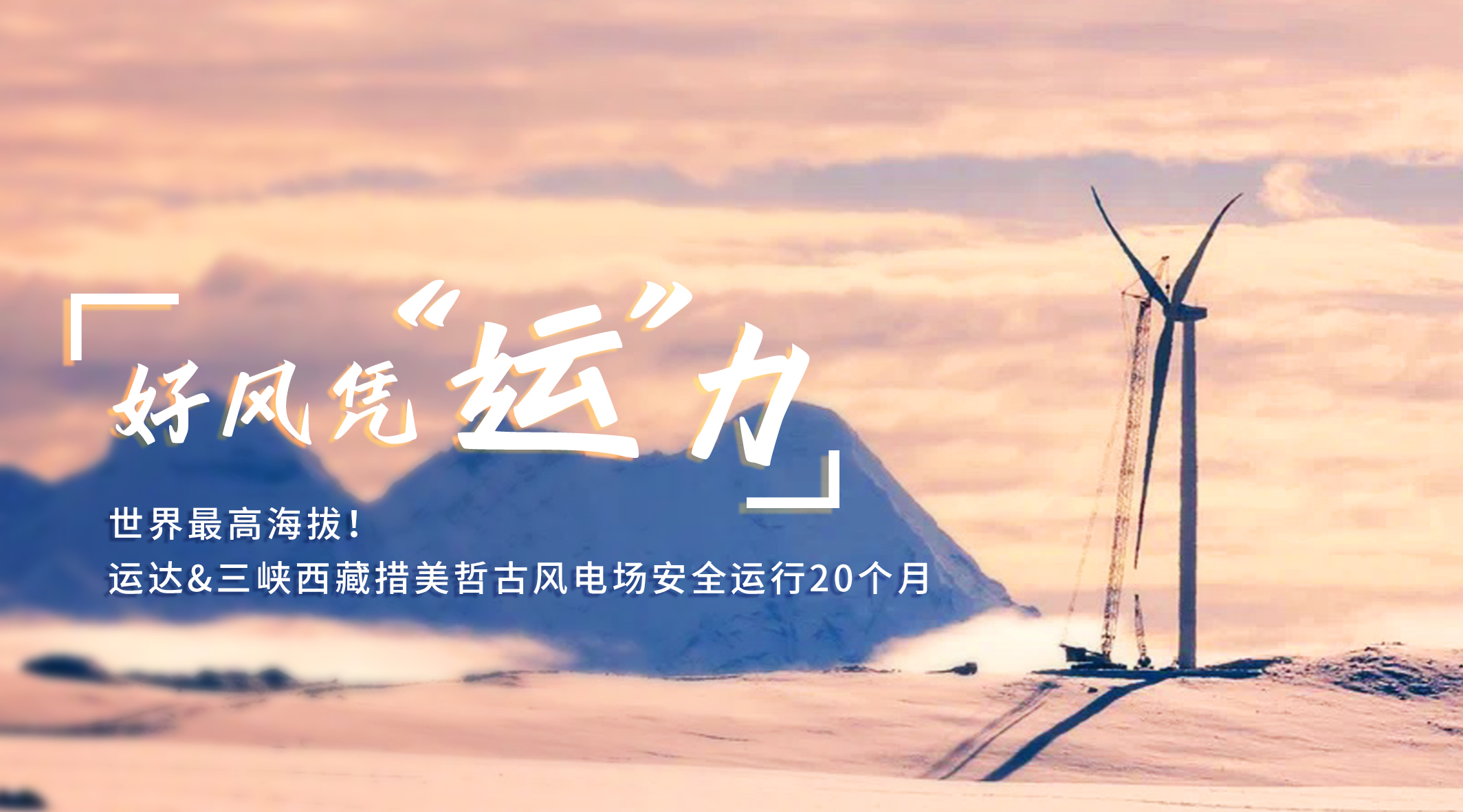 【好风凭&ldquo;运&rdquo;力】世界最高海拔！7790必发集团/三峡西藏措美哲古风电场安全运行20个月